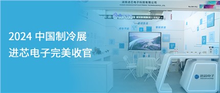 展會(huì)回顧 | 進(jìn)芯電子2024中國(guó)制冷展完美收官！